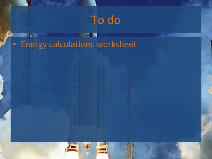 To do • Energy calculations worksheet 