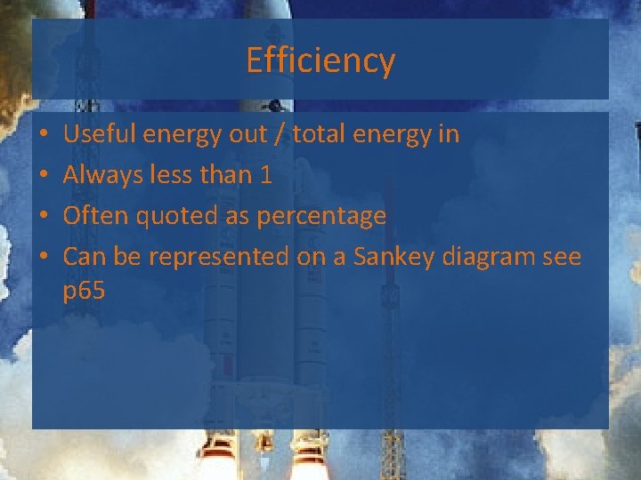 Efficiency • • Useful energy out / total energy in Always less than 1