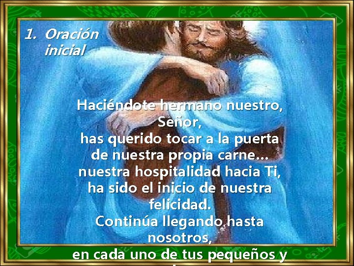 1. Oración inicial Haciéndote hermano nuestro, Señor, has querido tocar a la puerta de