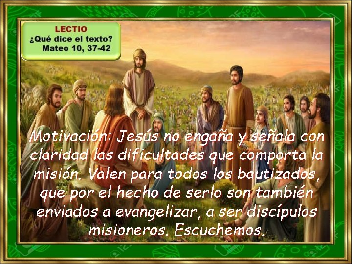 Motivación: Jesús no engaña y señala con claridad las dificultades que comporta la misión.