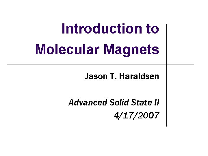 Introduction to Molecular Magnets Jason T. Haraldsen Advanced Solid State II 4/17/2007 