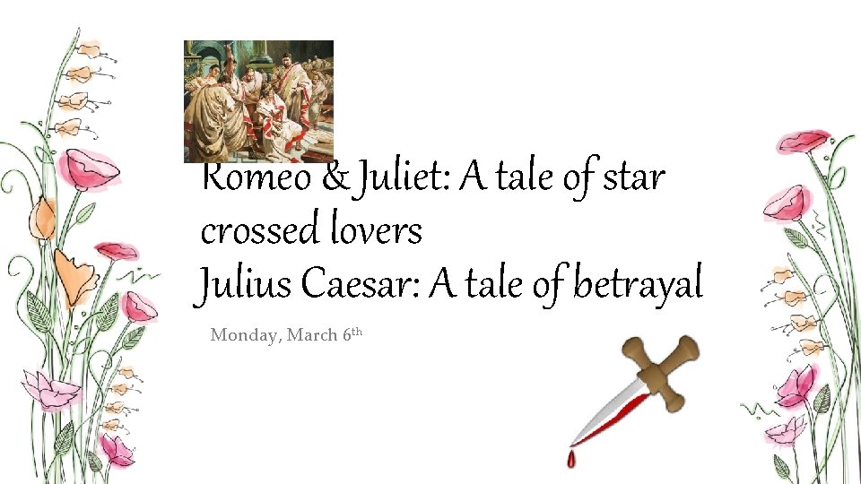 Romeo & Juliet: A tale of star crossed lovers Julius Caesar: A tale of