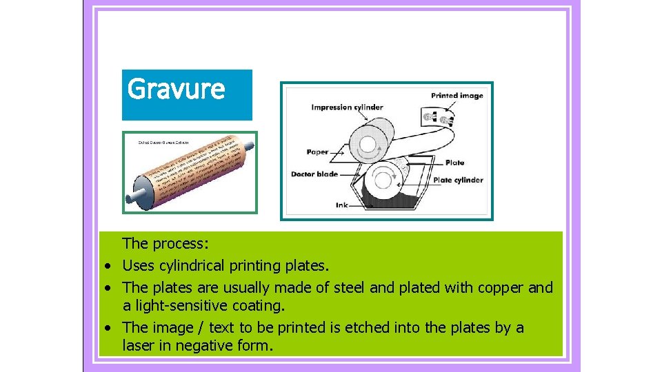 Gravure The process: • Uses cylindrical printing plates. • The plates are usually made