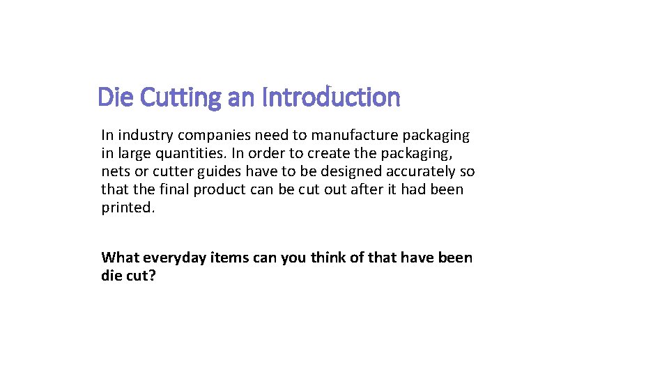 Die Cutting an Introduction In industry companies need to manufacture packaging in large quantities.
