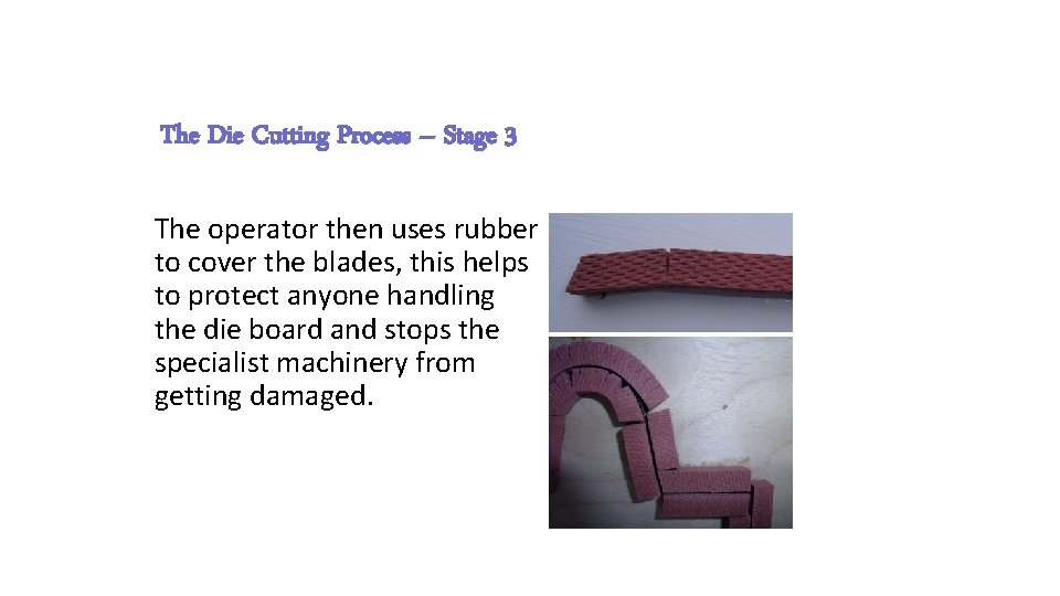 The Die Cutting Process – Stage 3 The operator then uses rubber to cover