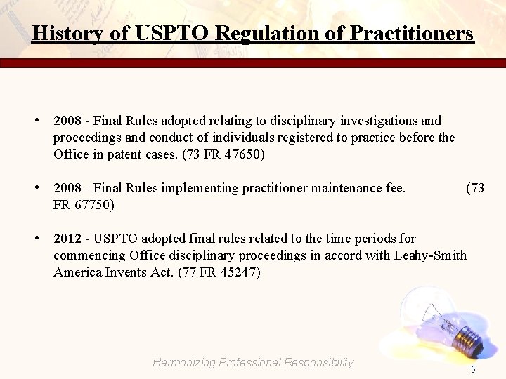History of USPTO Regulation of Practitioners • 2008 - Final Rules adopted relating to