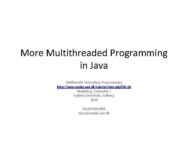 More Multithreaded Programming in Java Multimedia Technology Programming http: //mea. create. aau. dk/course/view. php?