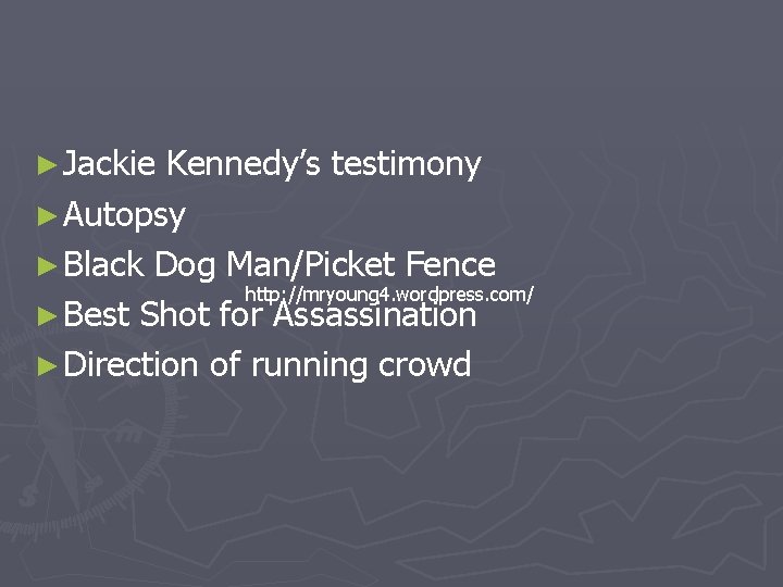 ► Jackie Kennedy’s testimony ► Autopsy ► Black Dog Man/Picket Fence http: //mryoung 4.