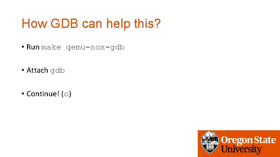 How GDB can help this? • Run make qemu-nox-gdb • Attach gdb • Continue!