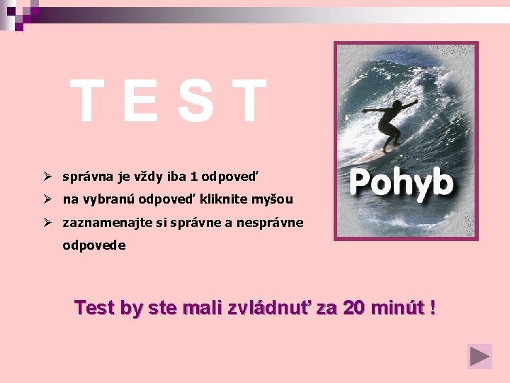 Ø správna je vždy iba 1 odpoveď Ø na vybranú odpoveď kliknite myšou Ø