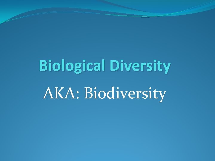 Biological Diversity AKA: Biodiversity 