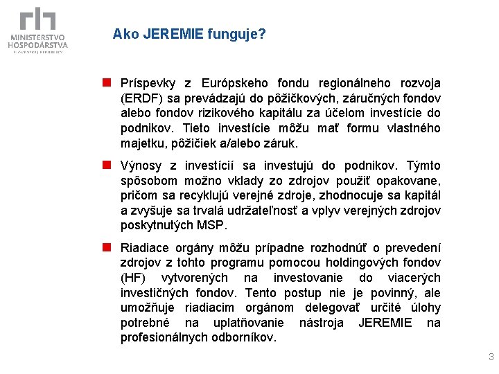 Ako JEREMIE funguje? n Príspevky z Európskeho fondu regionálneho rozvoja (ERDF) sa prevádzajú do