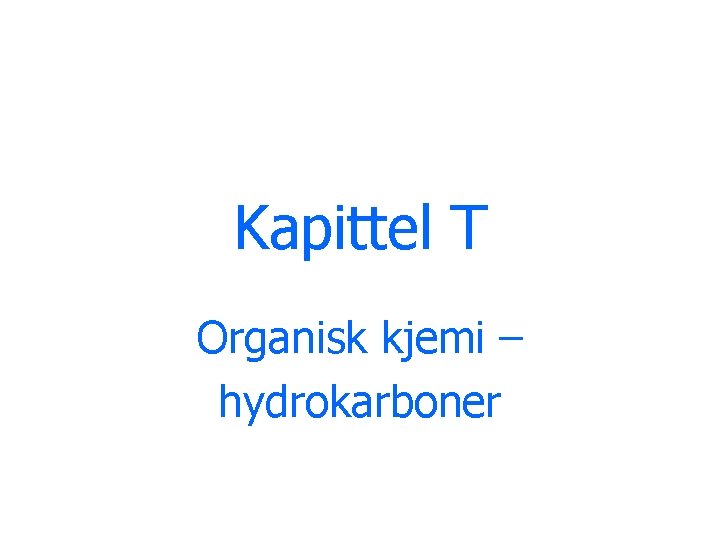 Kapittel T Organisk kjemi – hydrokarboner 