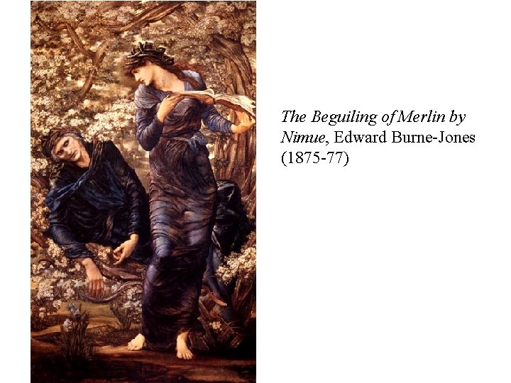 The Beguiling of Merlin by Nimue, Edward Burne-Jones (1875 -77) 