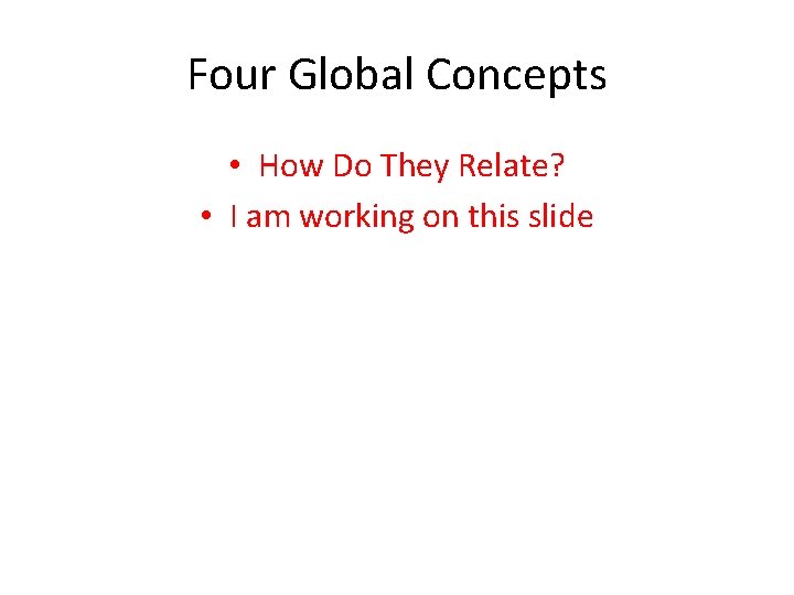 Four Global Concepts • How Do They Relate? • I am working on this