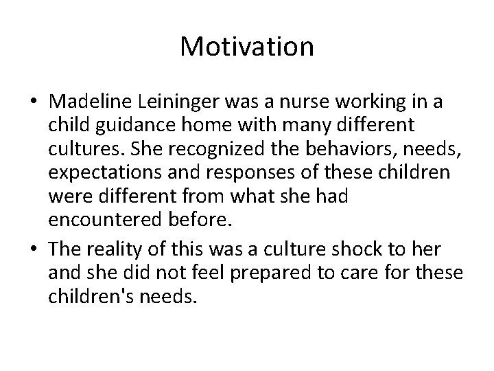 Motivation • Madeline Leininger was a nurse working in a child guidance home with
