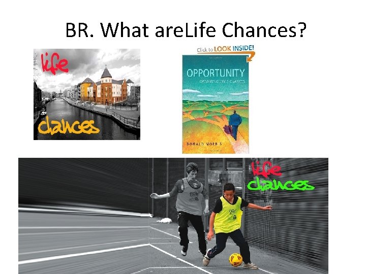 BR. What are. Life Chances? 