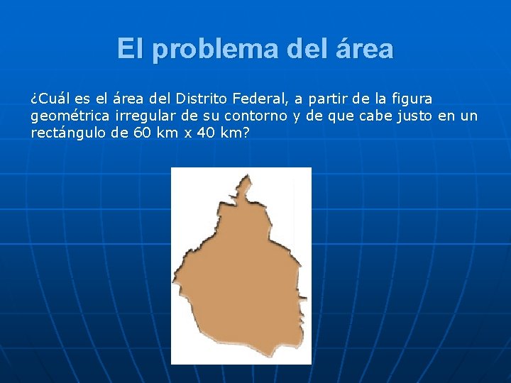 El problema del área ¿Cuál es el área del Distrito Federal, a partir de