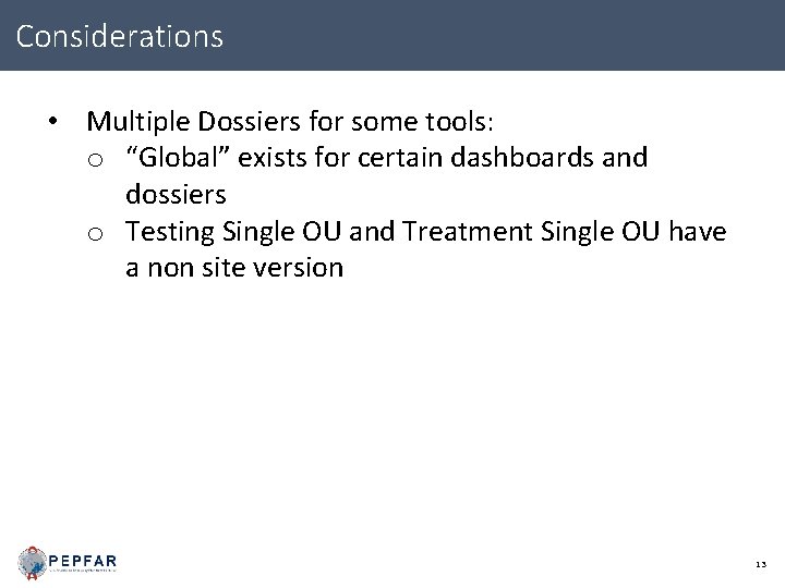 Considerations • Multiple Dossiers for some tools: o “Global” exists for certain dashboards and