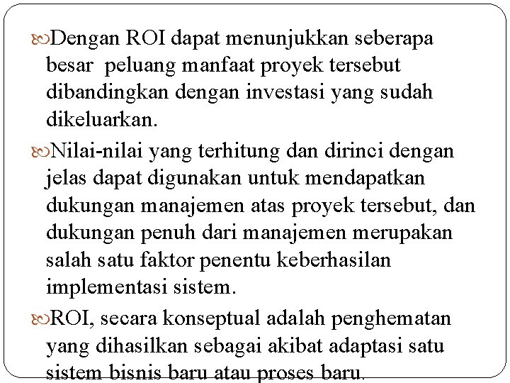  Dengan ROI dapat menunjukkan seberapa besar peluang manfaat proyek tersebut dibandingkan dengan investasi