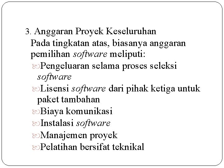 3. Anggaran Proyek Keseluruhan Pada tingkatan atas, biasanya anggaran pemilihan software meliputi: Pengeluaran selama