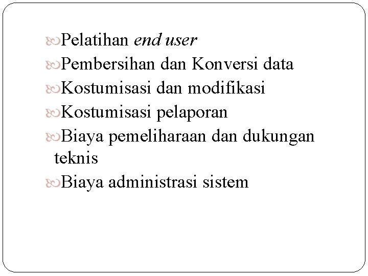  Pelatihan end user Pembersihan dan Konversi data Kostumisasi dan modifikasi Kostumisasi pelaporan Biaya