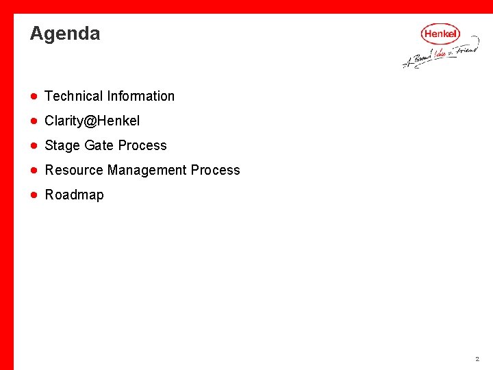 Agenda · · · Technical Information Clarity@Henkel Stage Gate Process Resource Management Process Roadmap