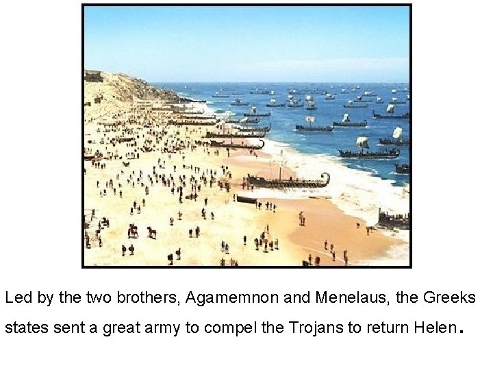 Led by the two brothers, Agamemnon and Menelaus, the Greeks states sent a great Led by the two brothers, Agamemnon and Menelaus, the Greeks states sent a great