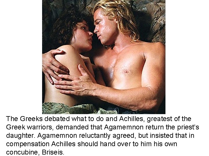 The Greeks debated what to do and Achilles, greatest of the Greek warriors, demanded The Greeks debated what to do and Achilles, greatest of the Greek warriors, demanded