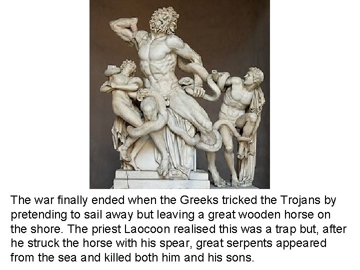 The war finally ended when the Greeks tricked the Trojans by pretending to sail