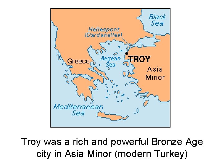 Troy was a rich and powerful Bronze Age city in Asia Minor (modern Turkey)