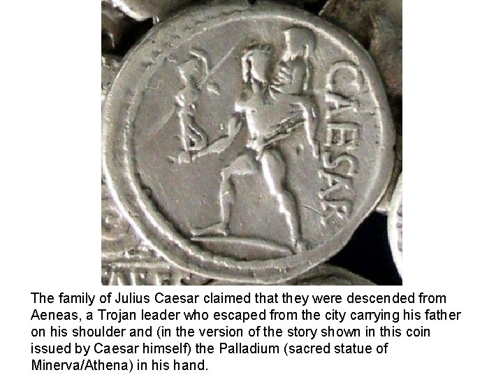 The family of Julius Caesar claimed that they were descended from Aeneas, a Trojan