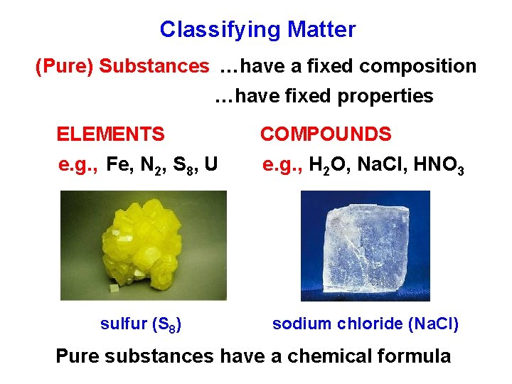 Classifying Matter (Pure) Substances …have a fixed composition …have fixed properties ELEMENTS COMPOUNDS e.