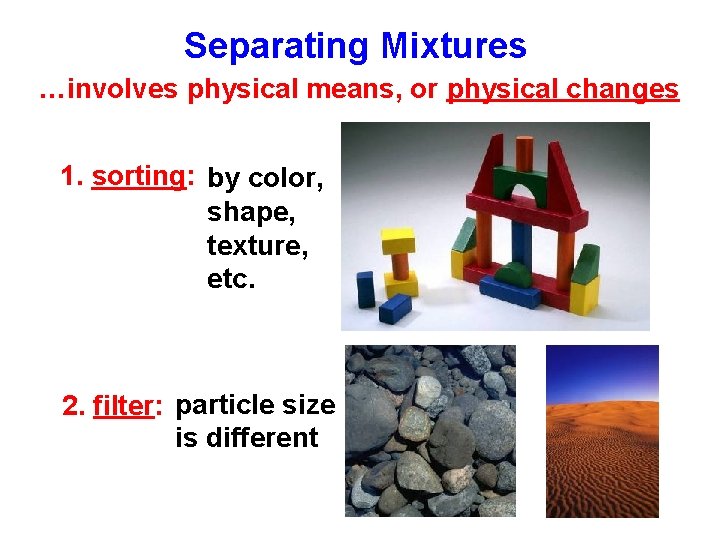 Separating Mixtures …involves physical means, or physical changes 1. sorting: by color, shape, texture,