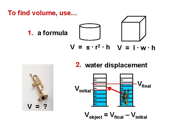 To find volume, use… 1. a formula V = p ∙ r 2 ∙