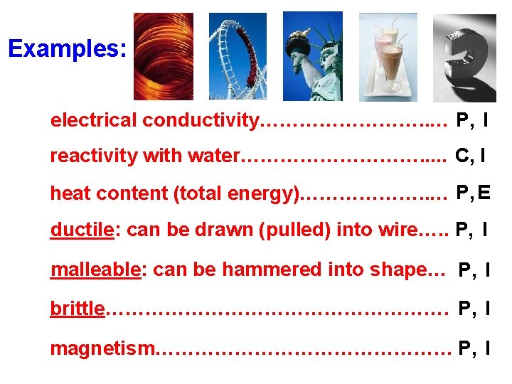 Examples: electrical conductivity…………. . … P, I reactivity with water……………. . . C, I