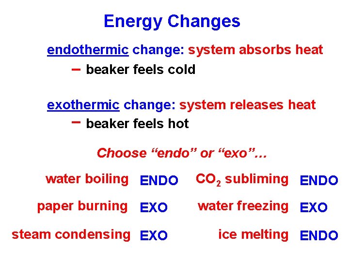 Energy Changes endothermic change: system absorbs heat -- beaker feels cold exothermic change: system