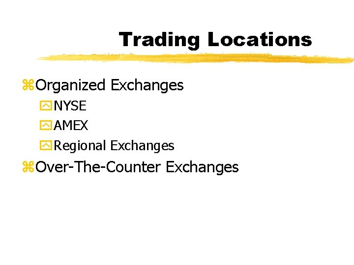 Trading Locations z. Organized Exchanges y. NYSE y. AMEX y. Regional Exchanges z. Over-The-Counter