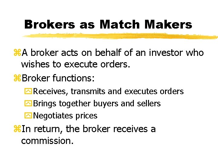 Brokers as Match Makers z. A broker acts on behalf of an investor who