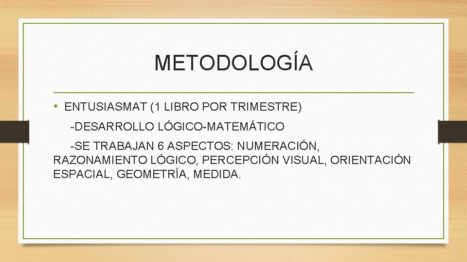 METODOLOGÍA • ENTUSIASMAT (1 LIBRO POR TRIMESTRE) -DESARROLLO LÓGICO-MATEMÁTICO -SE TRABAJAN 6 ASPECTOS: NUMERACIÓN,