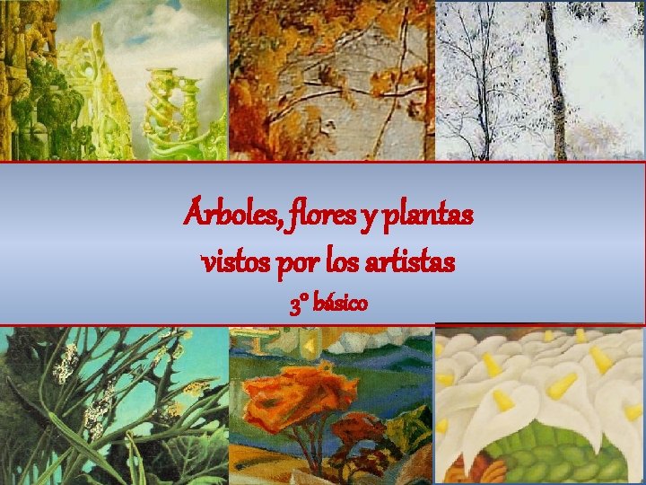 Árboles, flores y plantas vistos por los artistas 3° básico 