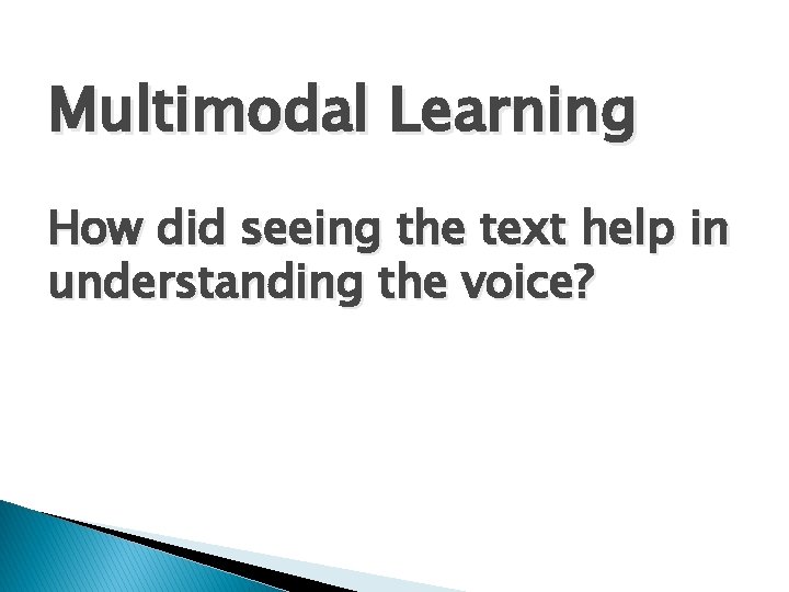 Multimodal Learning How did seeing the text help in understanding the voice? 