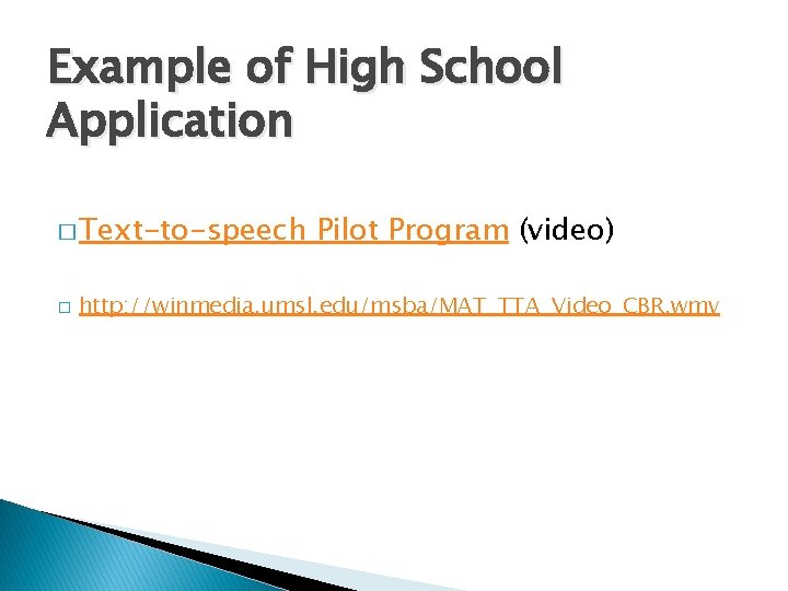 Example of High School Application � Text-to-speech � Pilot Program (video) http: //winmedia. umsl.