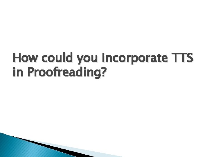 How could you incorporate TTS in Proofreading? 