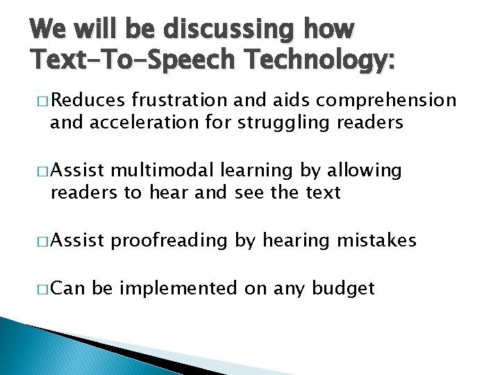 We will be discussing how Text-To-Speech Technology: � Reduces frustration and aids comprehension and