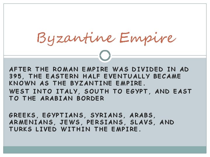 Byzantine Empire AFTER THE ROMAN EMPIRE WAS DIVIDED IN AD 395, THE EASTERN HALF