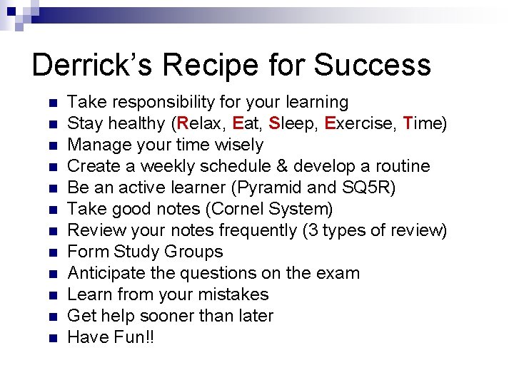 Derrick’s Recipe for Success n n n Take responsibility for your learning Stay healthy