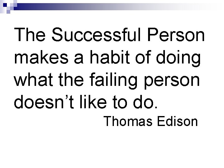 The Successful Person makes a habit of doing what the failing person doesn’t like