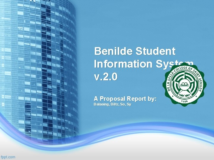 Benilde Student Information System v. 2. 0 A Proposal Report by: Balaoing, Biltz, So,