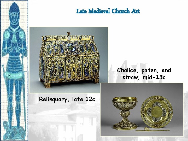 Late Medieval Church Art Chalice, paten, and straw, mid-13 c Relinquary, late 12 c